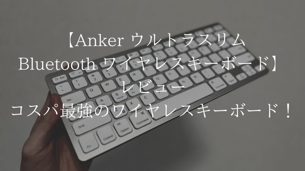 【Anker ウルトラスリム Bluetooth ワイヤレスキーボード】レビュー｜コスパ最強のワイヤレスキーボード！