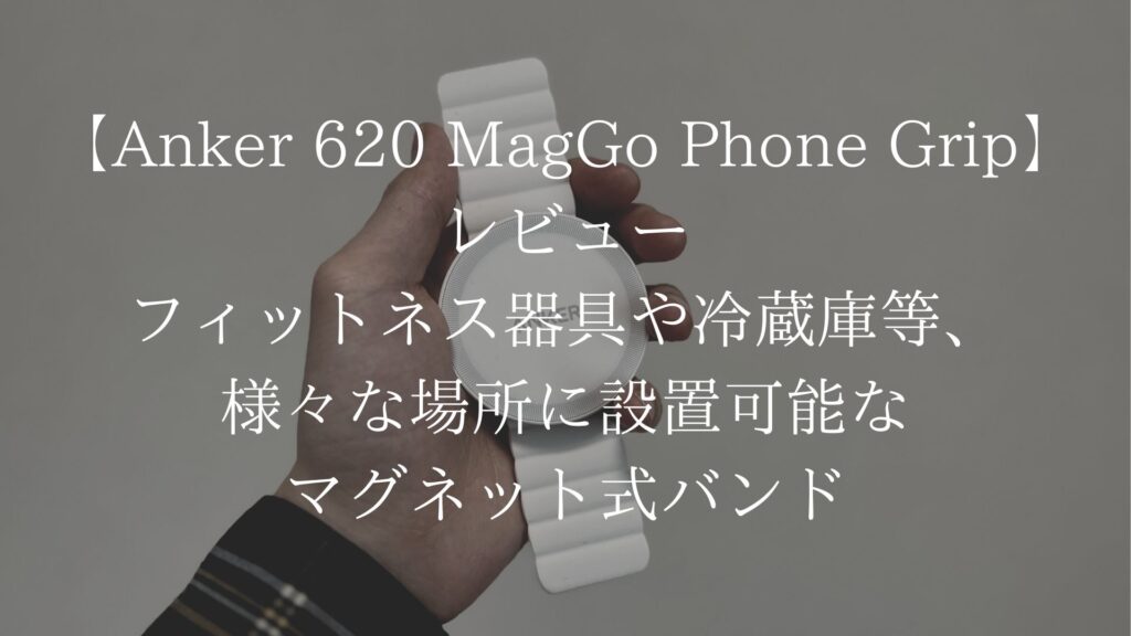 【Anker 620 MagGo Phone Grip】レビュー｜フィットネス器具や冷蔵庫等、様々な場所に設置可能なマグネット式バンド